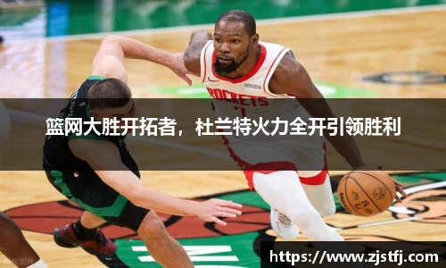 篮网大胜开拓者，杜兰特火力全开引领胜利
