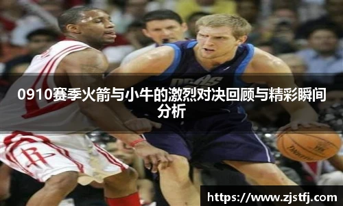 0910赛季火箭与小牛的激烈对决回顾与精彩瞬间分析