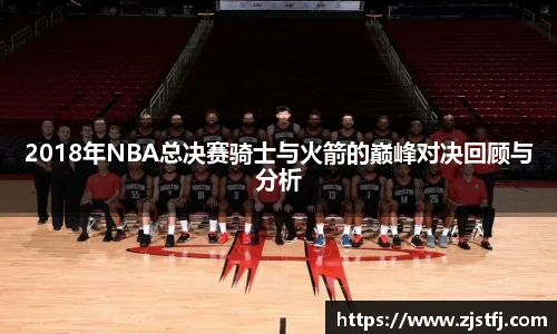 2018年NBA总决赛骑士与火箭的巅峰对决回顾与分析