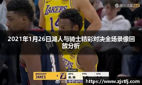 2021年1月26日湖人与骑士精彩对决全场录像回放分析