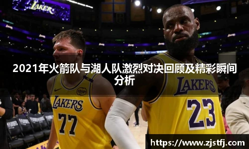 2021年火箭队与湖人队激烈对决回顾及精彩瞬间分析