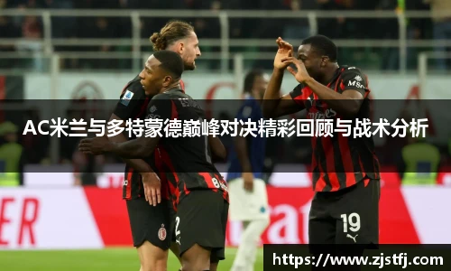 AC米兰与多特蒙德巅峰对决精彩回顾与战术分析