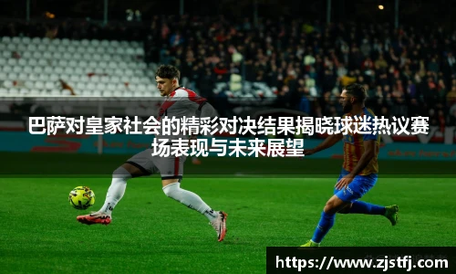 巴萨对皇家社会的精彩对决结果揭晓球迷热议赛场表现与未来展望