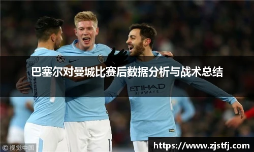巴塞尔对曼城比赛后数据分析与战术总结